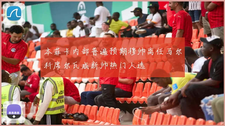本菲卡内部普遍预期穆帅离任马尔科席尔瓦成新帅热门人选