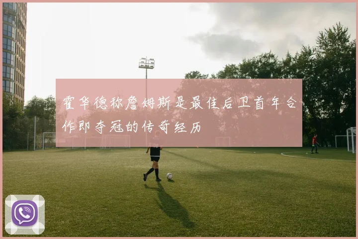 霍华德称詹姆斯是最佳后卫首年合作即夺冠的传奇经历