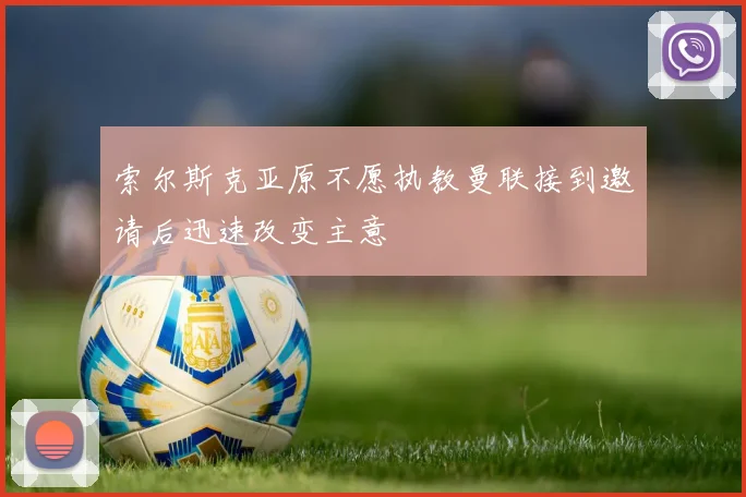 索尔斯克亚原不愿执教曼联接到邀请后迅速改变主意